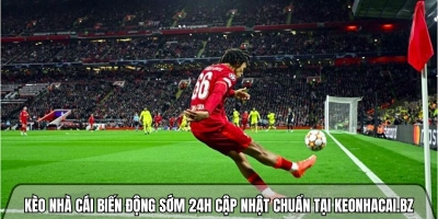Kèo nhà cái biến động sớm 24h cập nhật chuẩn tại keonhacai.bz